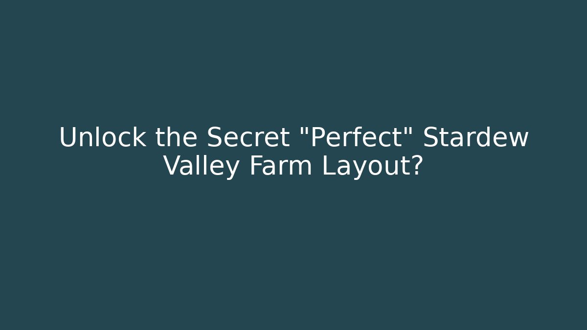 Unlock the Secret "Perfect" Stardew Valley Farm Layout?