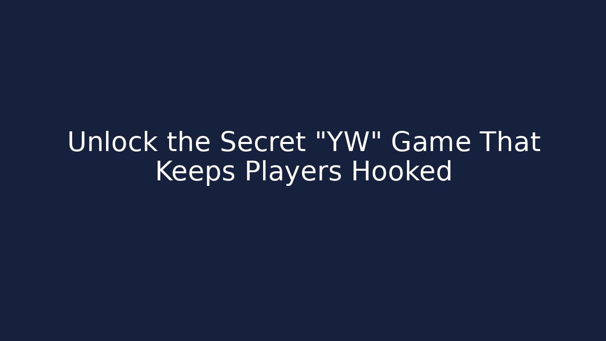 Unlock the Secret "YW" Game That Keeps Players Hooked