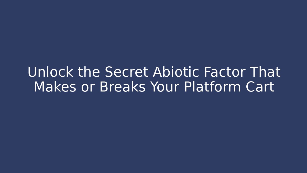 Unlock the Secret Abiotic Factor That Makes or Breaks Your Platform Cart