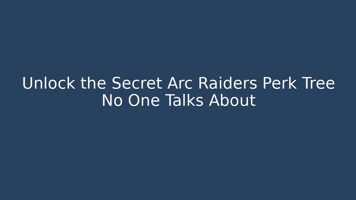 Unlock the Secret Arc Raiders Perk Tree No One Talks About