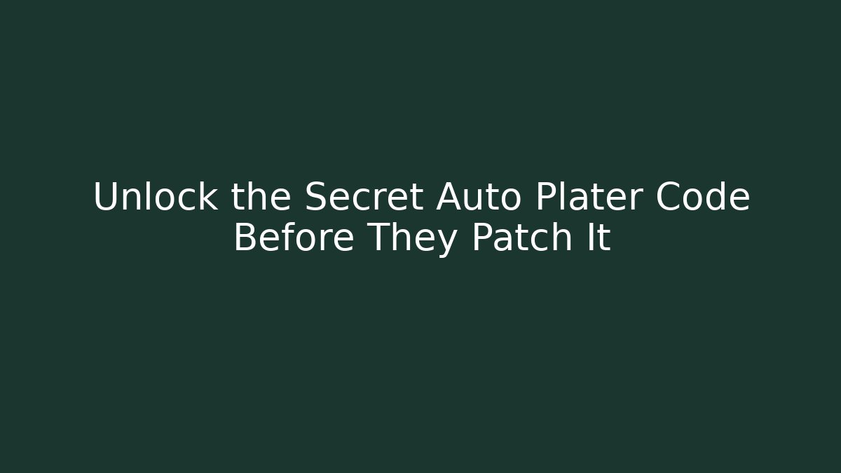 Unlock the Secret Auto Plater Code Before They Patch It