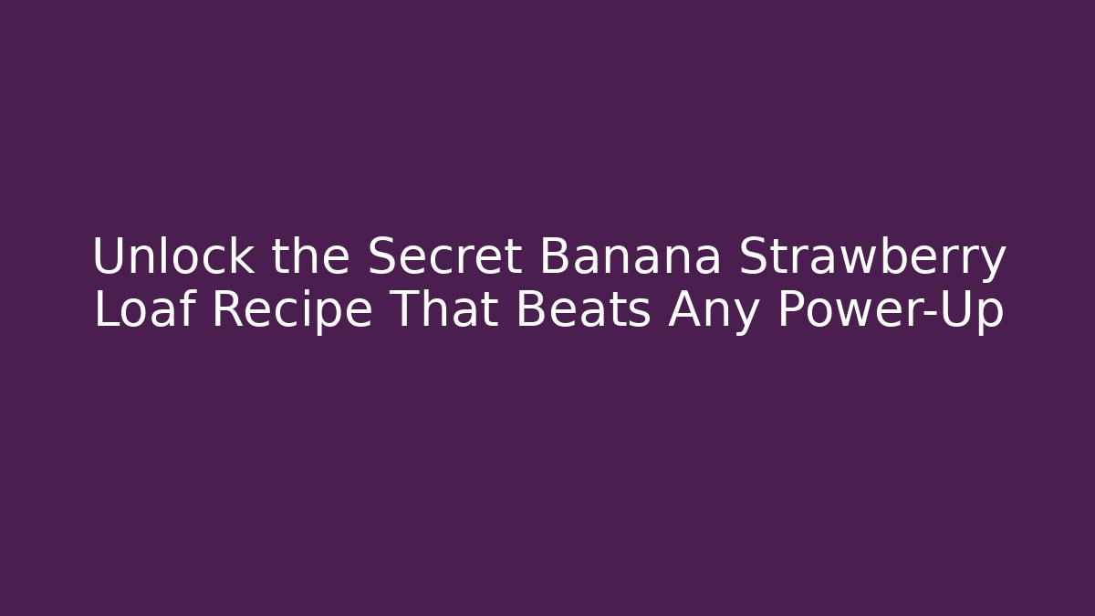 Unlock the Secret Banana Strawberry Loaf Recipe That Beats Any Power-Up
