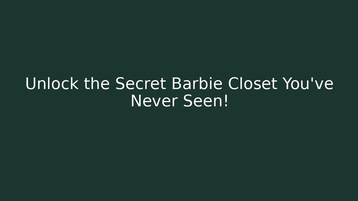 Unlock the Secret Barbie Closet You've Never Seen!
