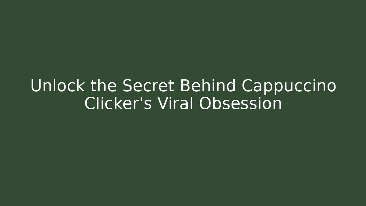 Unlock the Secret Behind Cappuccino Clicker’s Viral Obsession