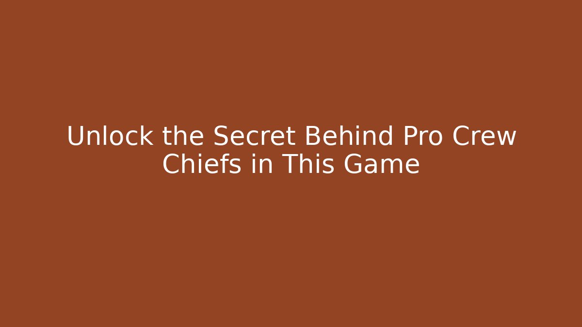 Unlock the Secret Behind Pro Crew Chiefs in This Game