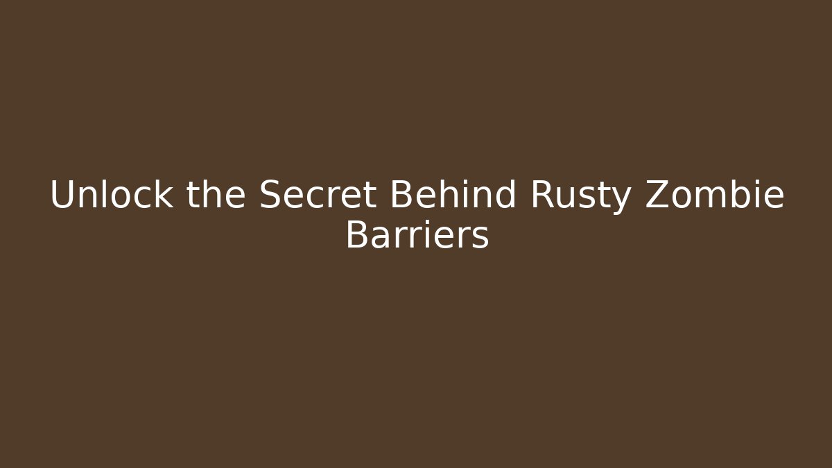 Unlock the Secret Behind Rusty Zombie Barriers