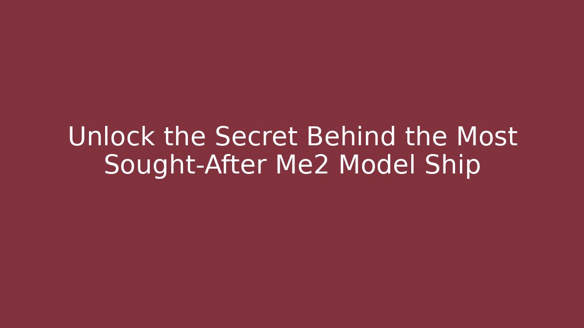 Unlock the Secret Behind the Most Sought-After Me2 Model Ship - Sports History Weekly