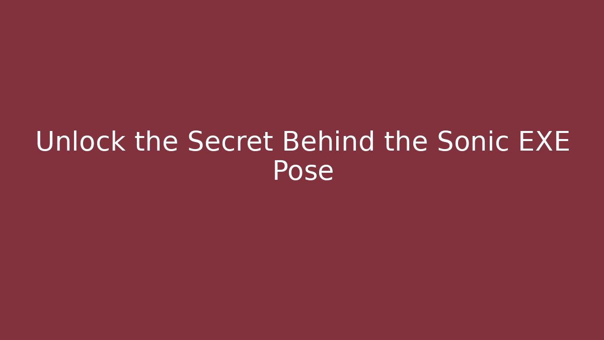 Unlock the Secret Behind the Sonic EXE Pose