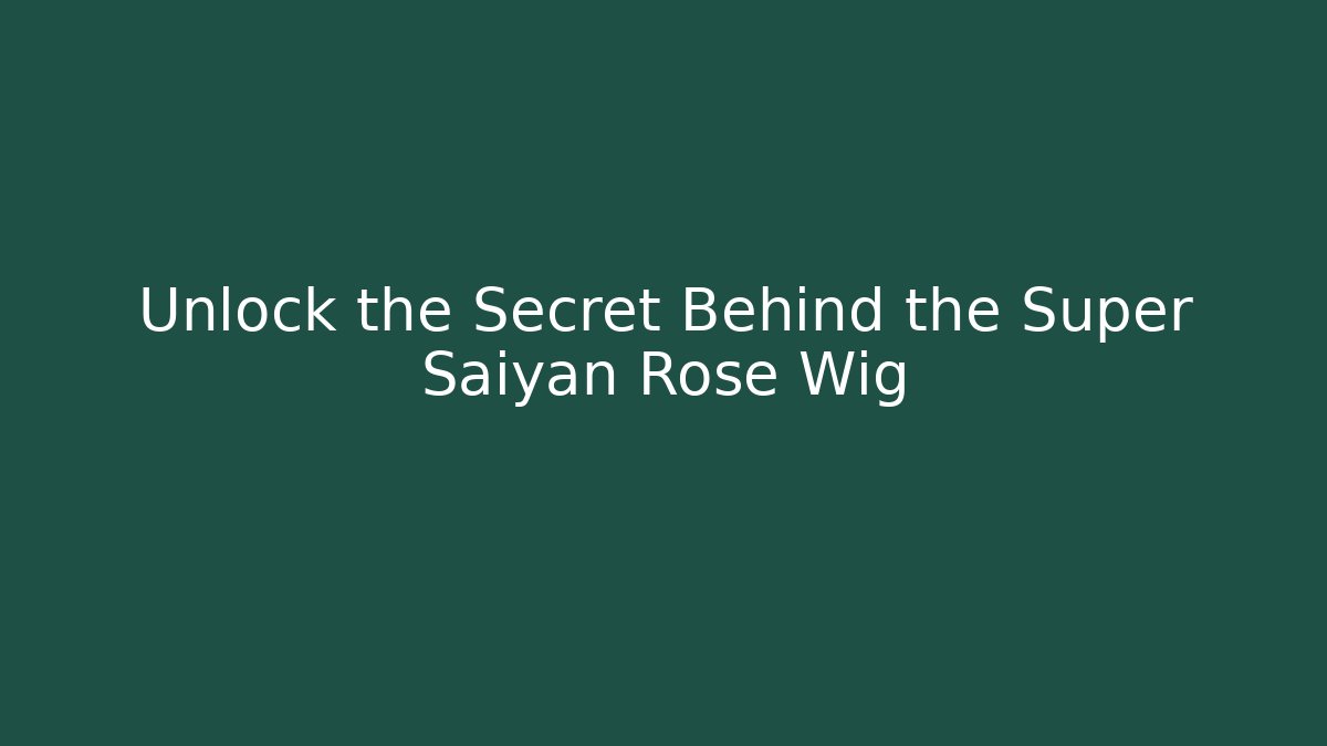 Unlock the Secret Behind the Super Saiyan Rose Wig