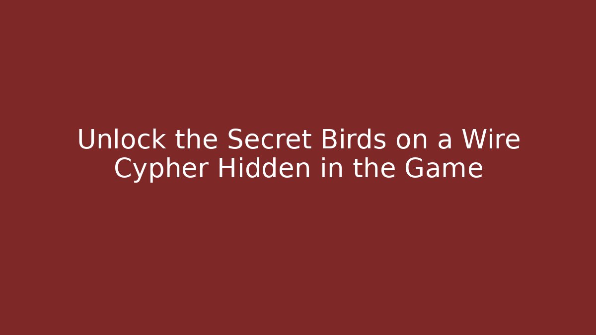 Unlock the Secret Birds on a Wire Cypher Hidden in the Game
