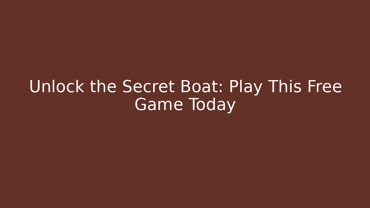 Unlock the Secret Boat: Play This Free Game Today