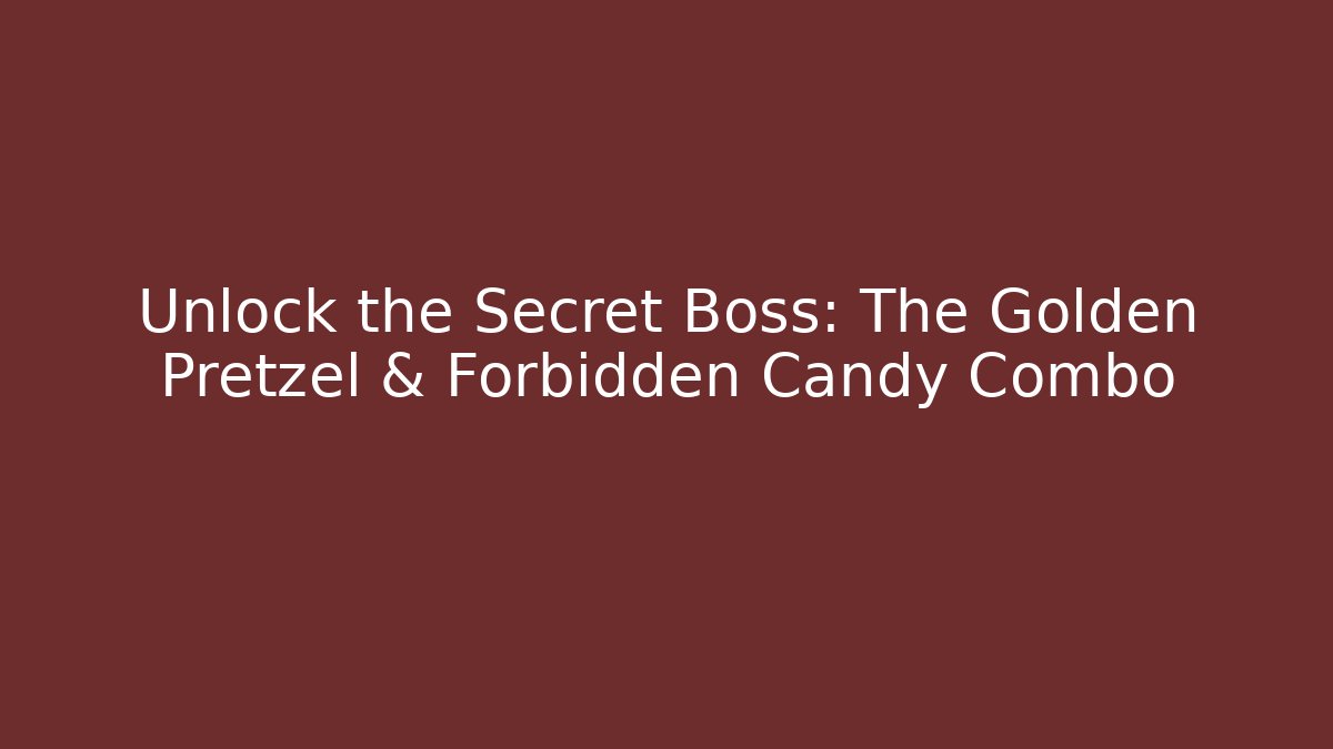 Unlock the Secret Boss: The Golden Pretzel & Forbidden Candy Combo
