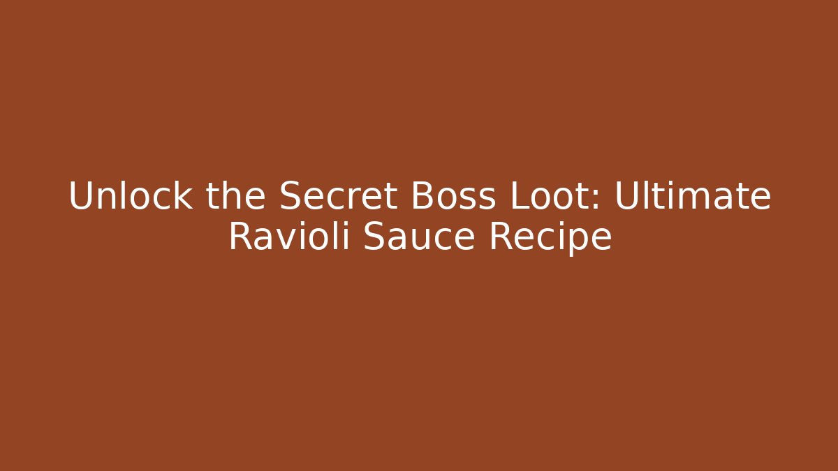 Unlock the Secret Boss Loot: Ultimate Ravioli Sauce Recipe