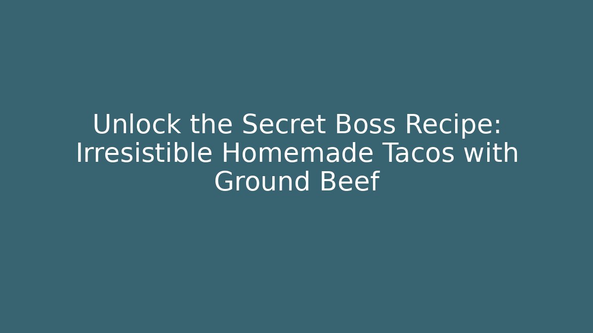 Unlock the Secret Boss Recipe: Irresistible Homemade Tacos with Ground Beef