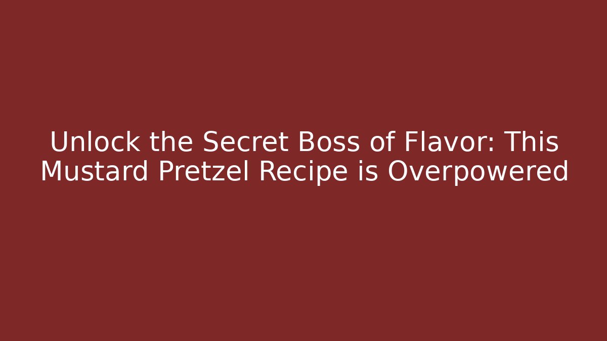 Unlock the Secret Boss of Flavor: This Mustard Pretzel Recipe is Overpowered