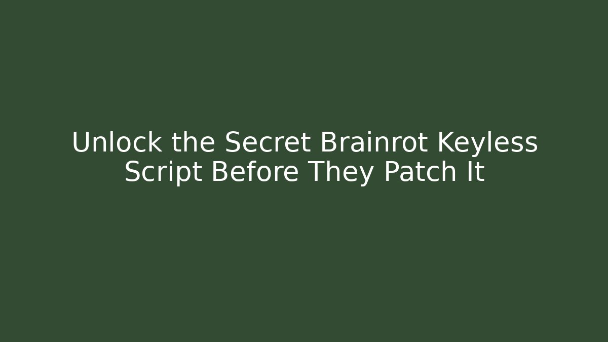 Unlock the Secret Brainrot Keyless Script Before They Patch It