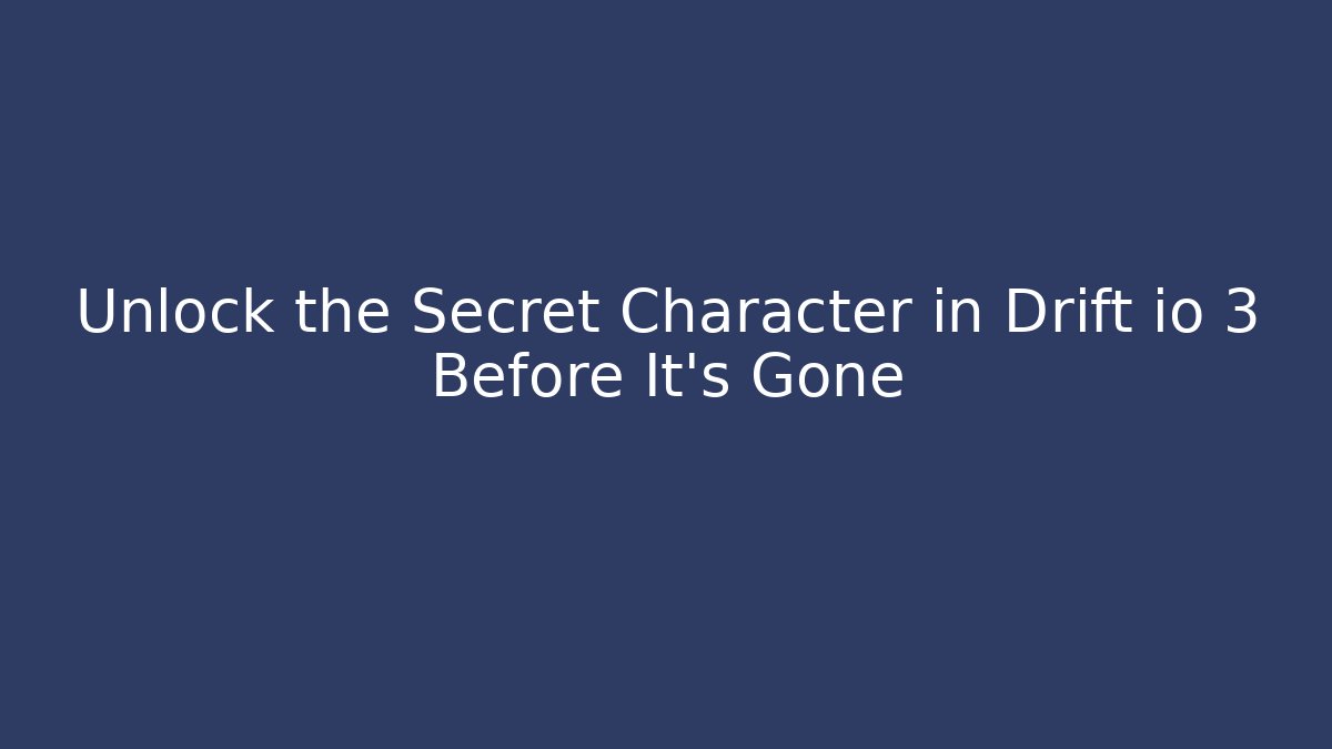 Unlock the Secret Character in Drift io 3 Before It's Gone