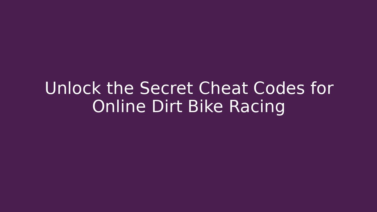 Unlock the Secret Cheat Codes for Online Dirt Bike Racing