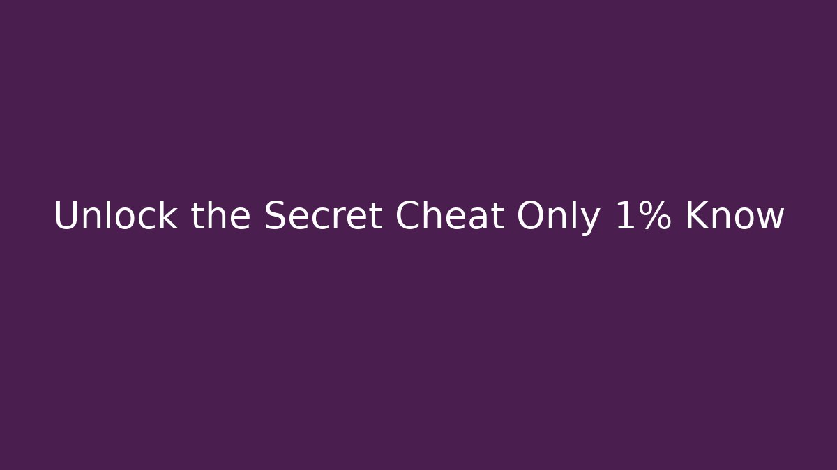 Unlock the Secret Cheat Only 1% Know