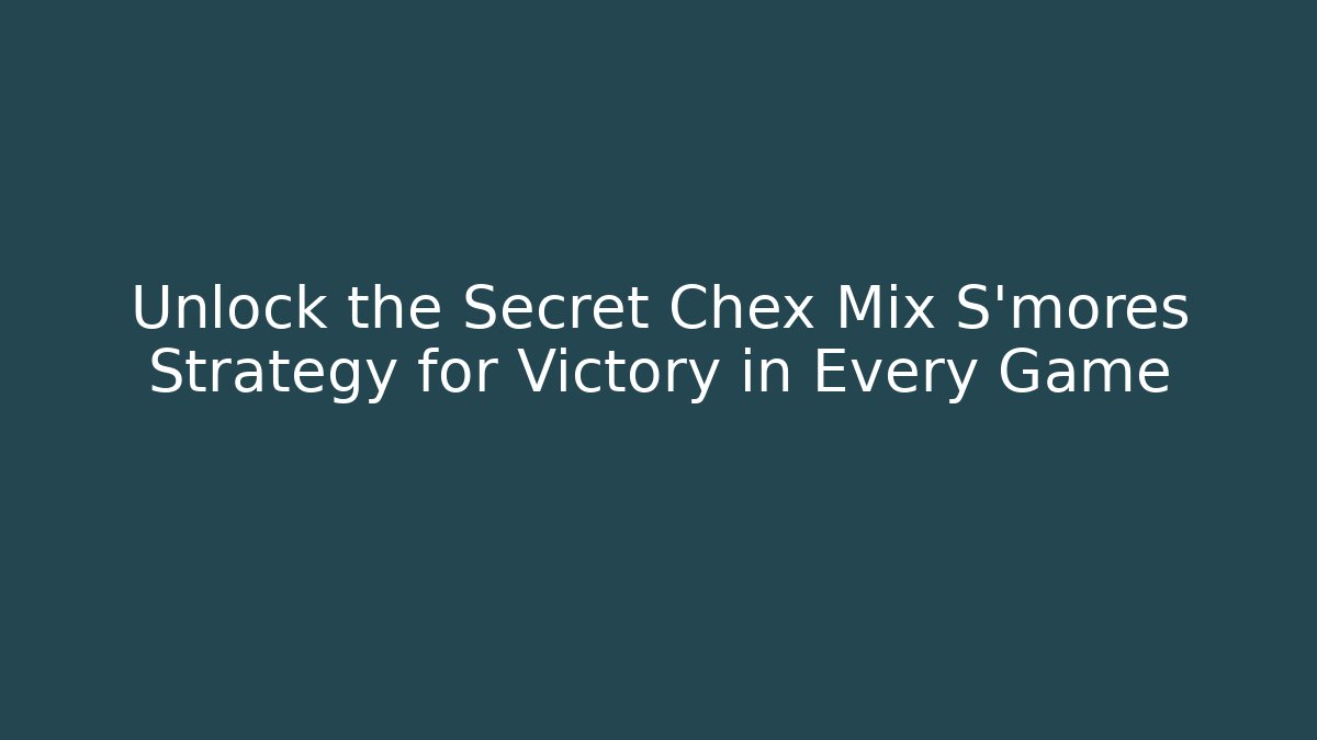 Unlock the Secret Chex Mix S'mores Strategy for Victory in Every Game