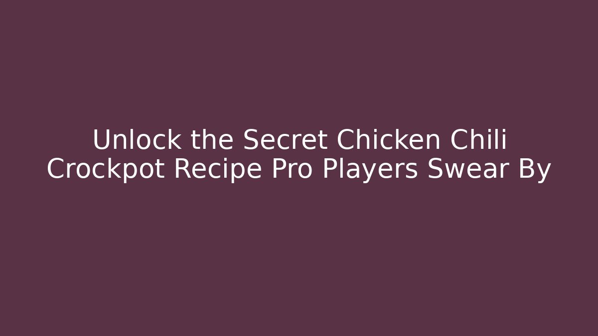 Unlock the Secret Chicken Chili Crockpot Recipe Pro Players Swear By