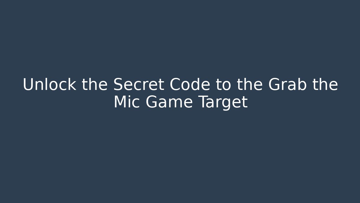 Unlock the Secret Code to the Grab the Mic Game Target