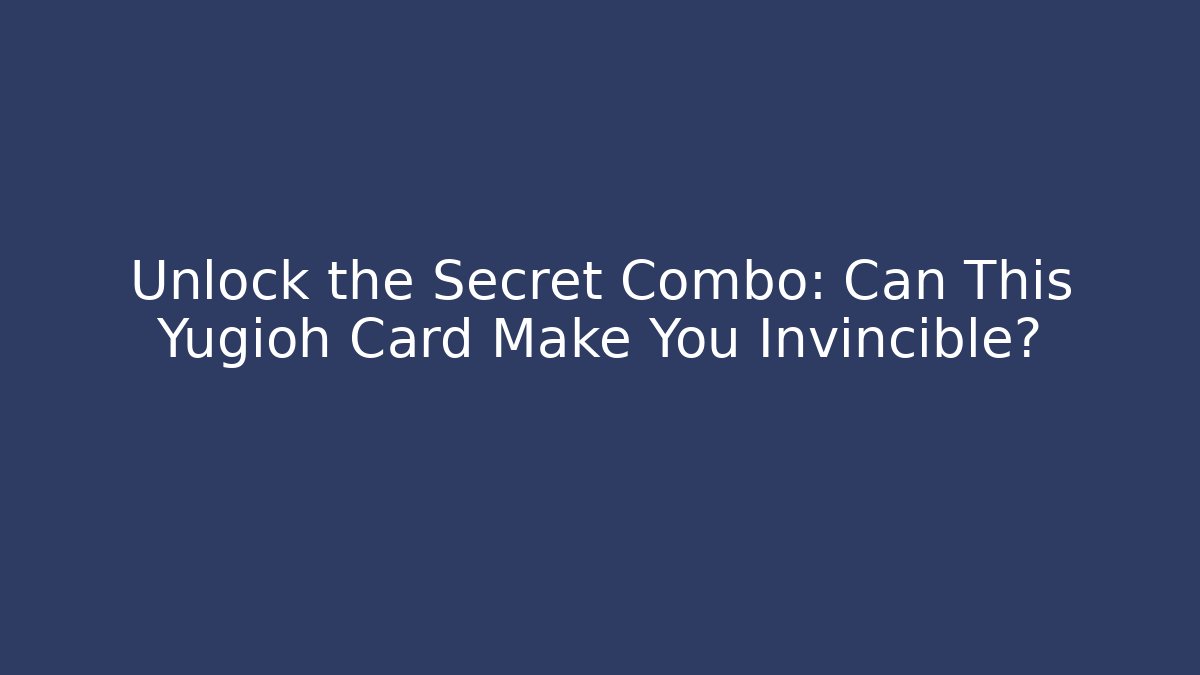 Unlock the Secret Combo: Can This Yugioh Card Make You Invincible? - Sports History Weekly