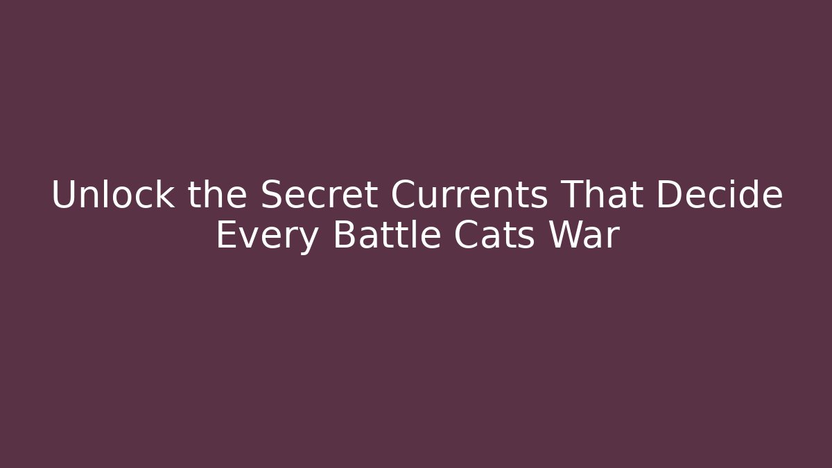 Unlock the Secret Currents That Decide Every Battle Cats War