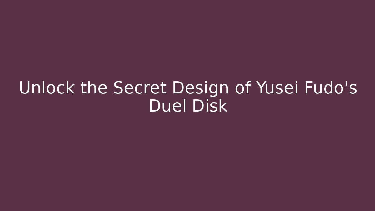 Unlock the Secret Design of Yusei Fudo's Duel Disk