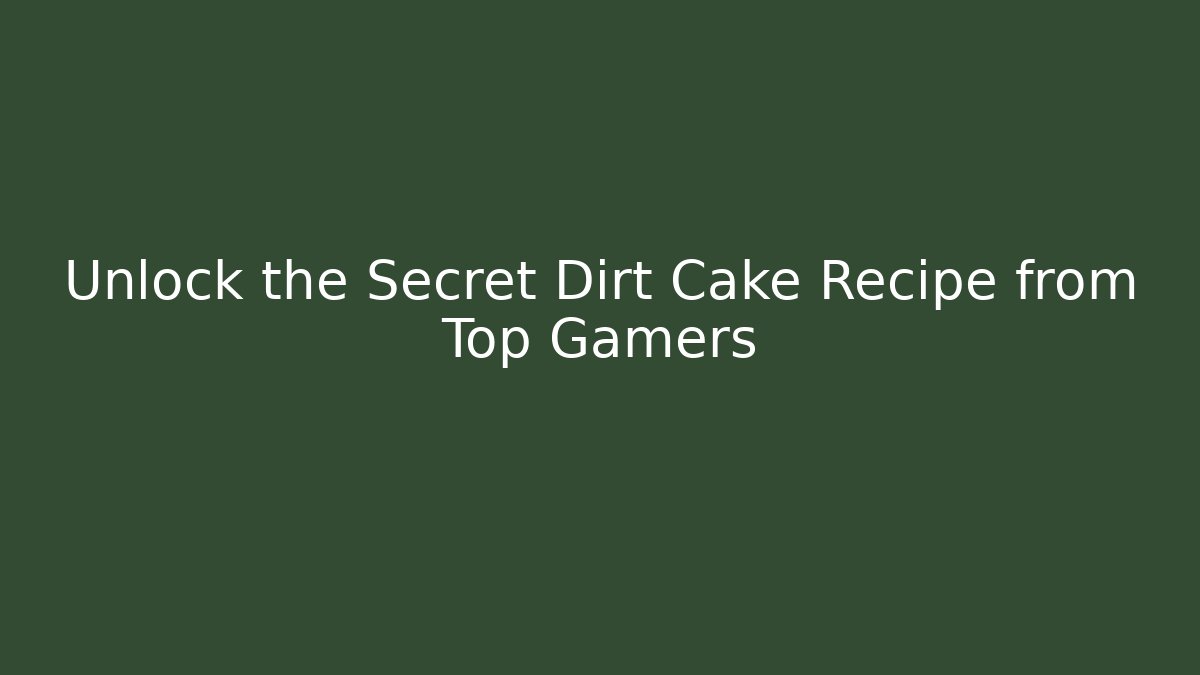 Unlock the Secret Dirt Cake Recipe from Top Gamers