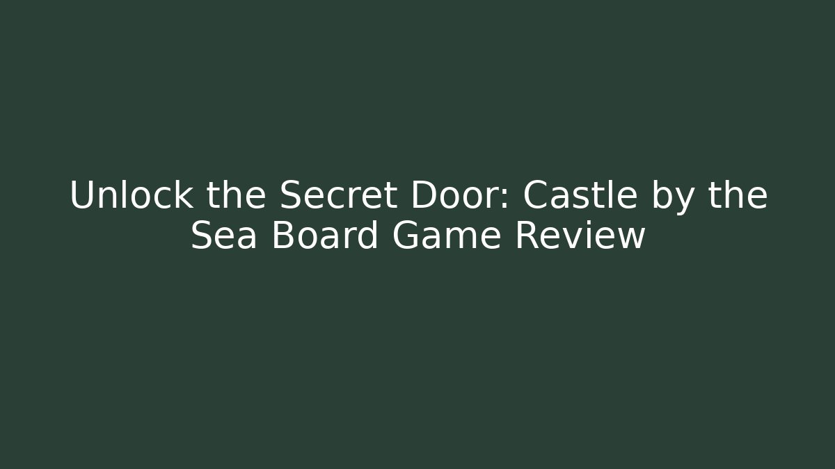 Unlock the Secret Door: Castle by the Sea Board Game Review