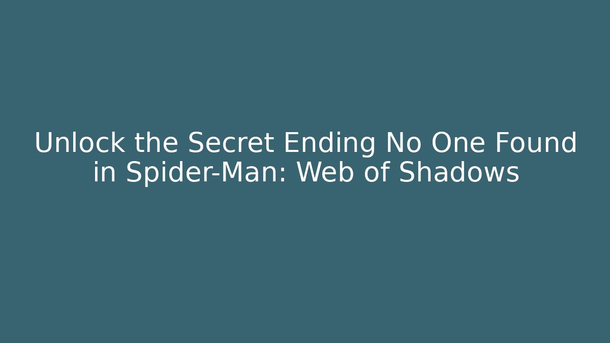 Unlock the Secret Ending No One Found in Spider-Man: Web of Shadows