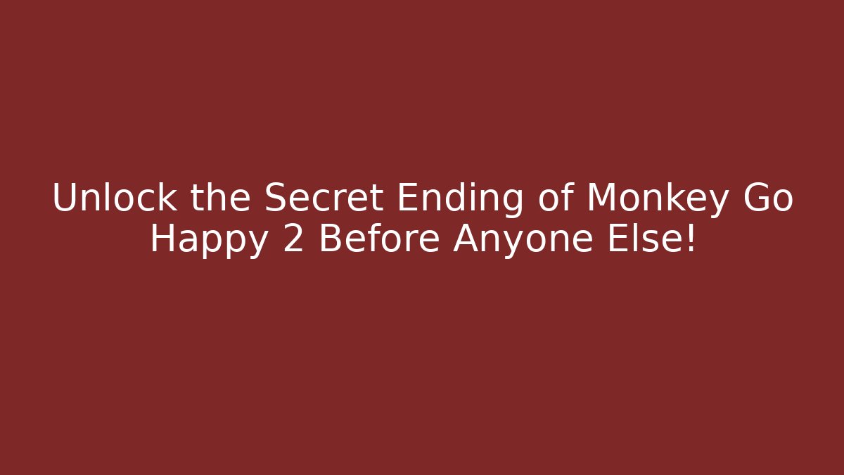 Unlock the Secret Ending of Monkey Go Happy 2 Before Anyone Else!