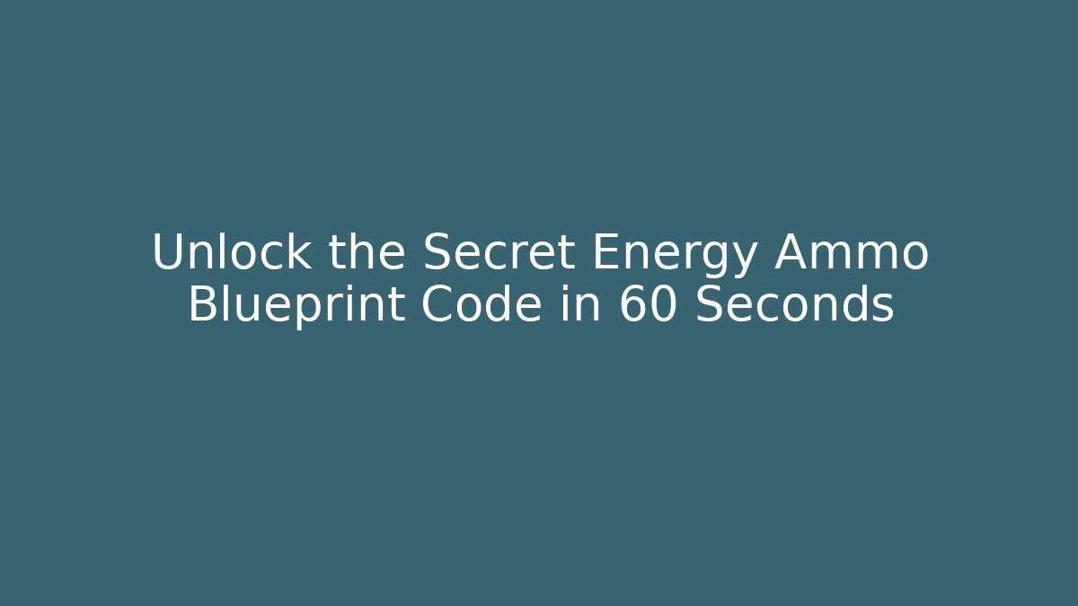 Unlock the Secret Energy Ammo Blueprint Code in 60 Seconds