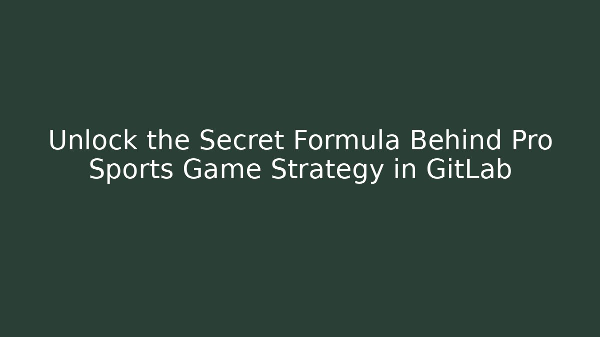 Unlock the Secret Formula Behind Pro Sports Game Strategy in GitLab