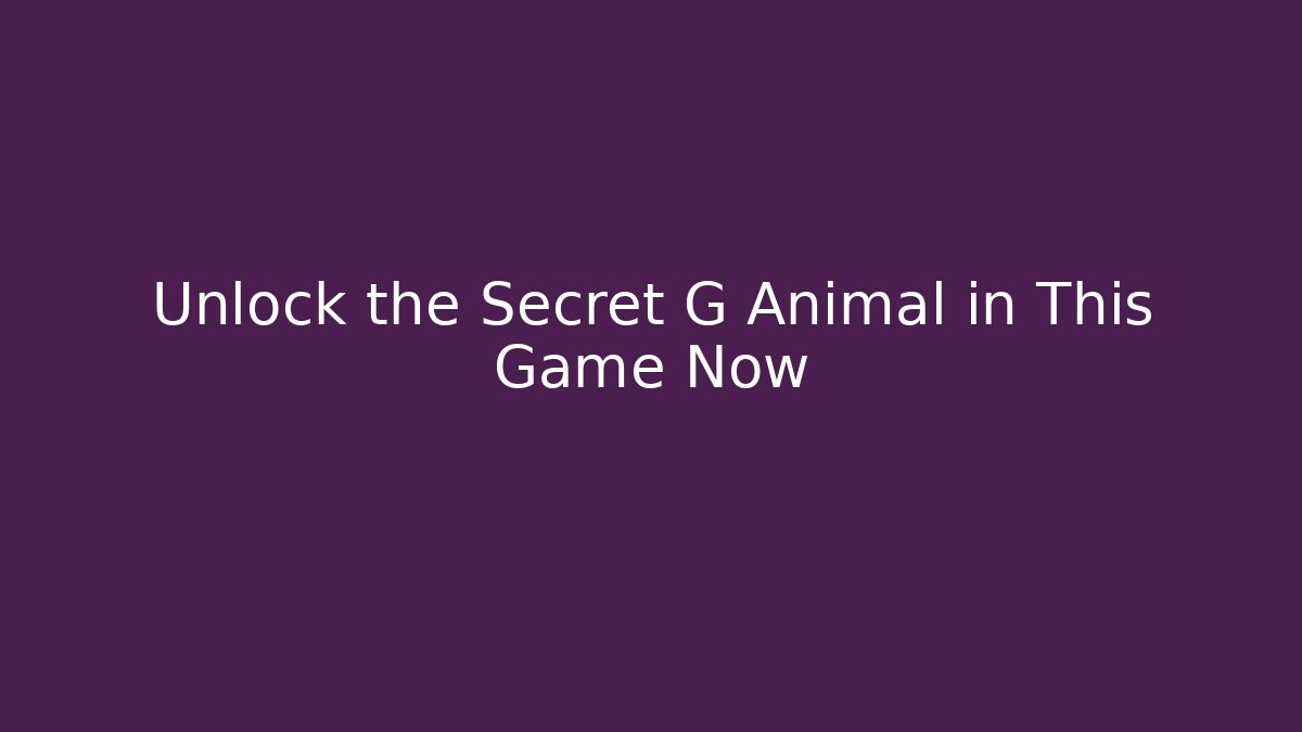 Unlock the Secret G Animal in This Game Now