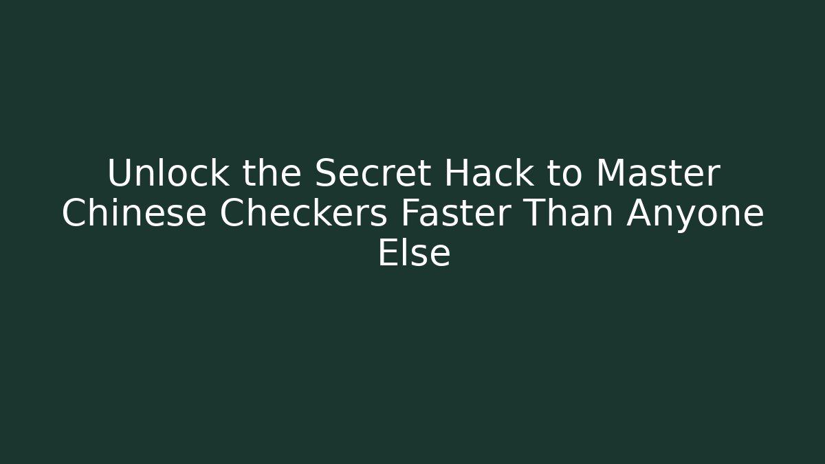 Unlock the Secret Hack to Master Chinese Checkers Faster Than Anyone Else