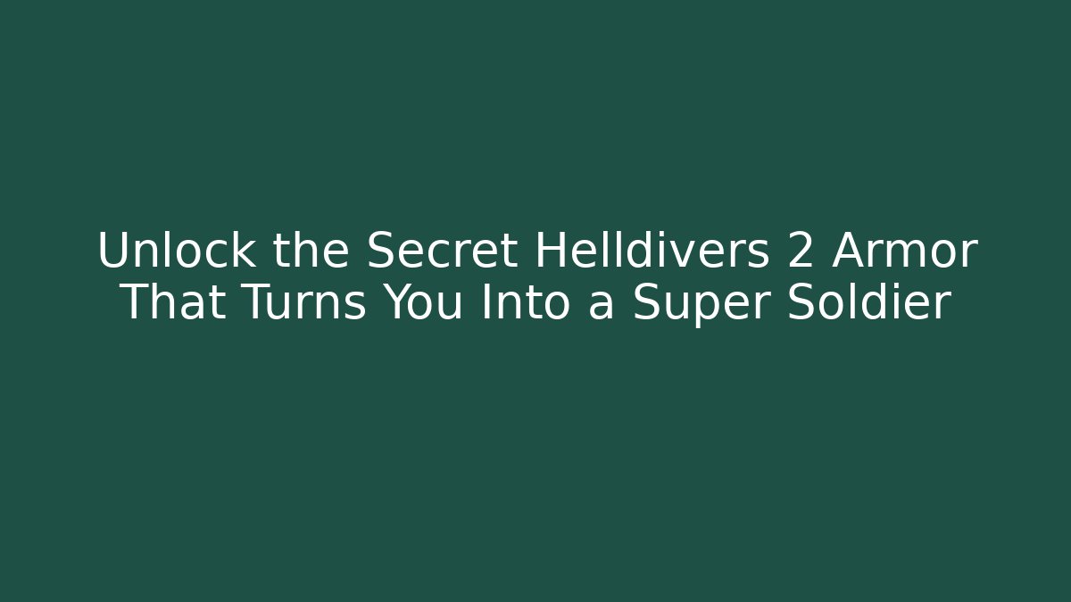 Unlock the Secret Helldivers 2 Armor That Turns You Into a Super Soldier