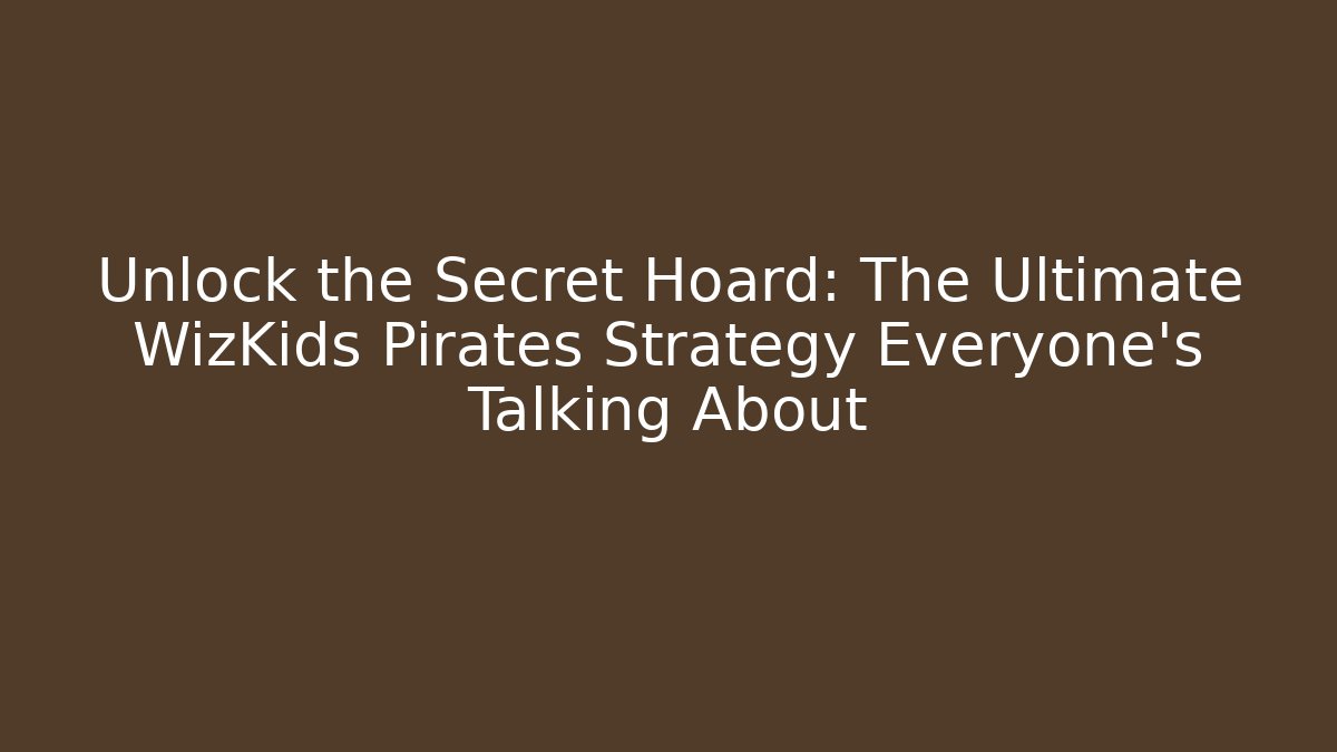 Unlock the Secret Hoard: The Ultimate WizKids Pirates Strategy Everyone’s Talking About