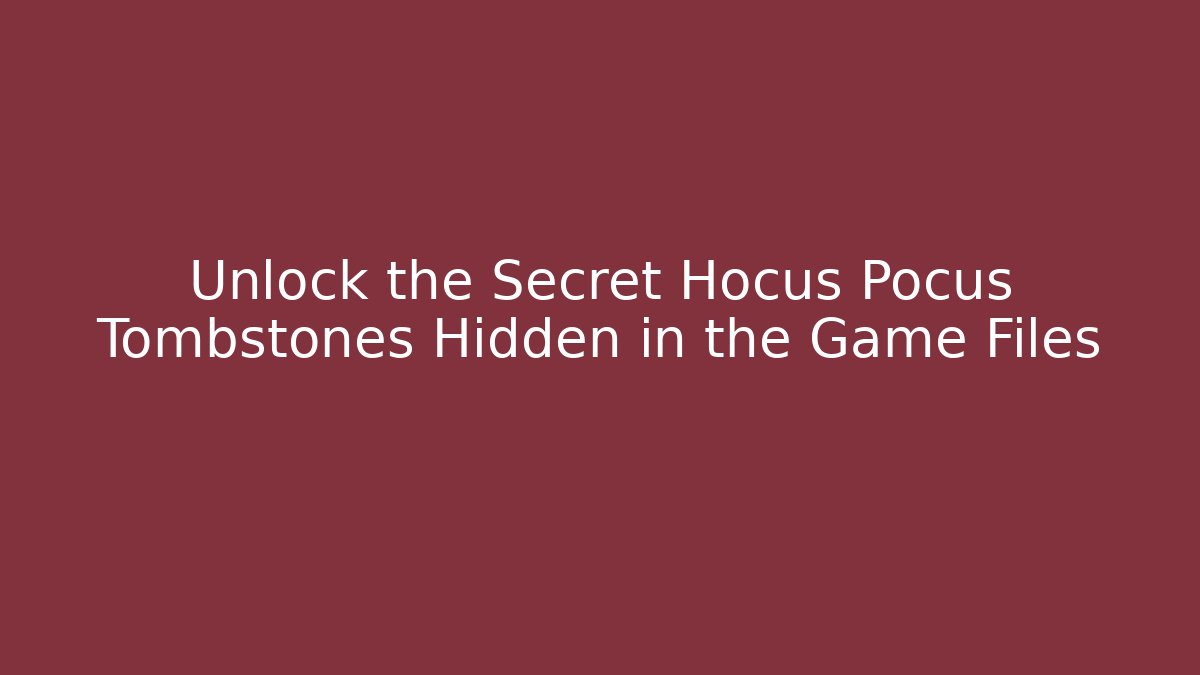 Unlock the Secret Hocus Pocus Tombstones Hidden in the Game Files