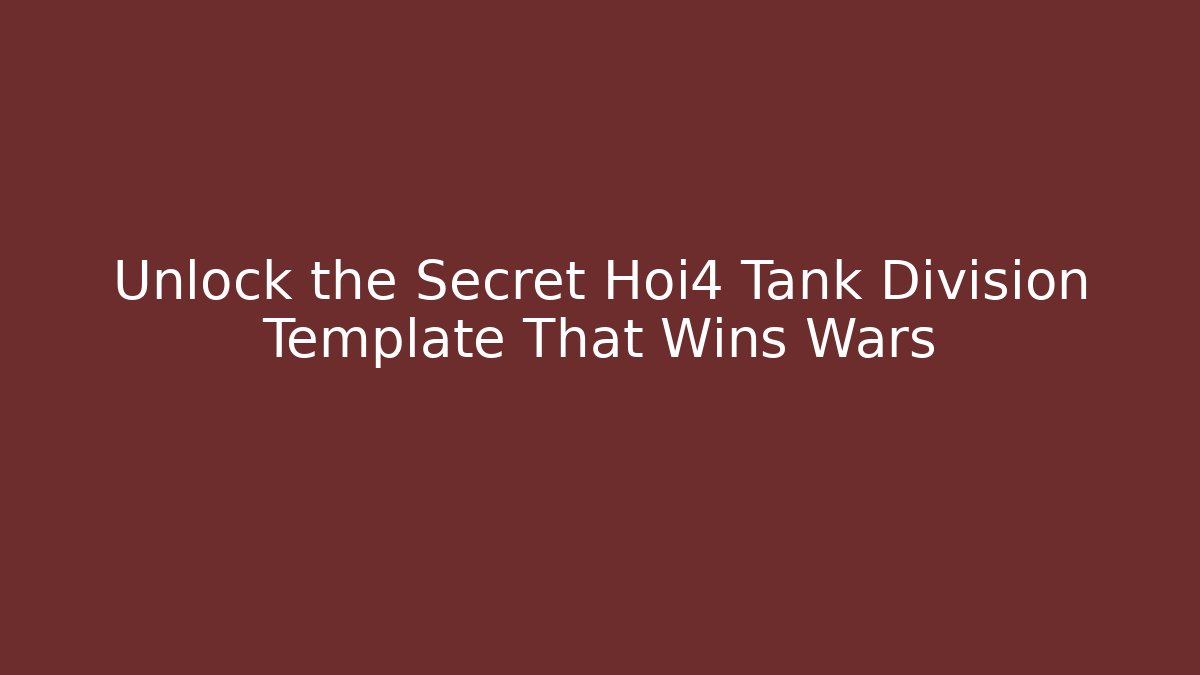 Unlock the Secret Hoi4 Tank Division Template That Wins Wars