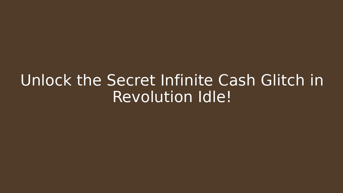 Unlock the Secret Infinite Cash Glitch in Revolution Idle!