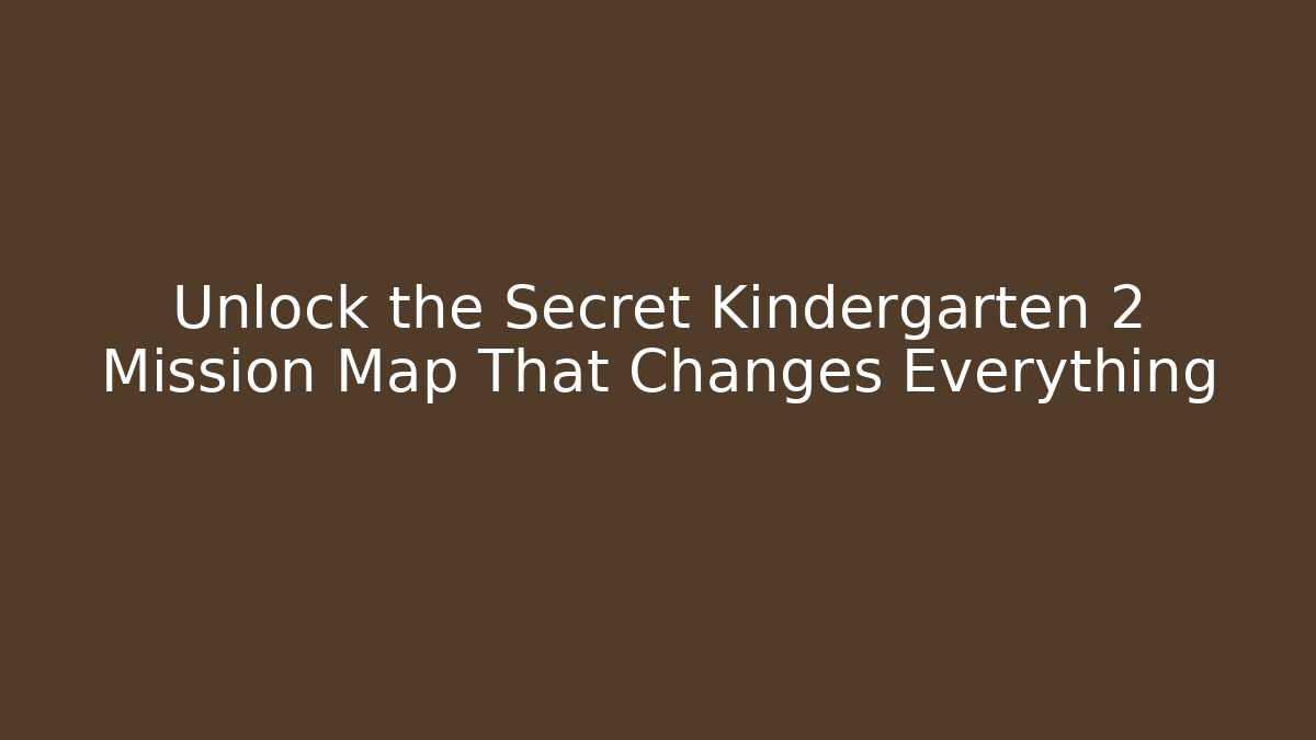 Unlock the Secret Kindergarten 2 Mission Map That Changes Everything