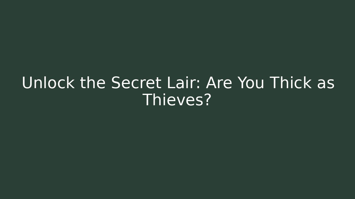 Unlock the Secret Lair: Are You Thick as Thieves?