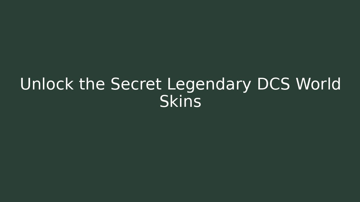 Unlock the Secret Legendary DCS World Skins
