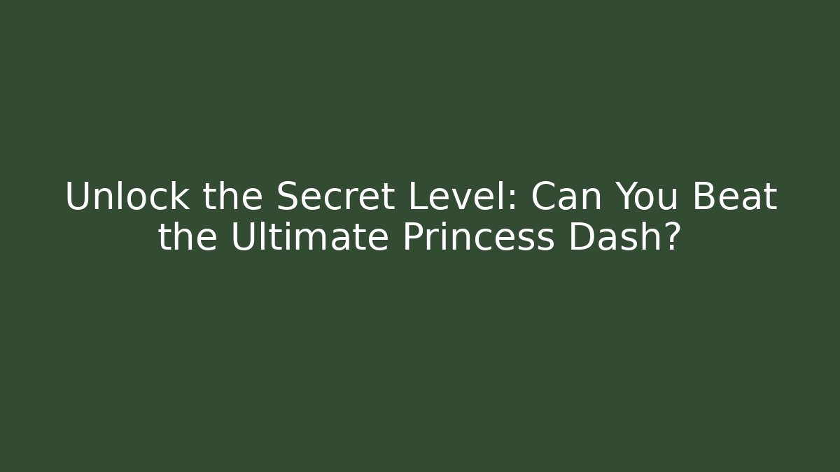 Unlock the Secret Level: Can You Beat the Ultimate Princess Dash?