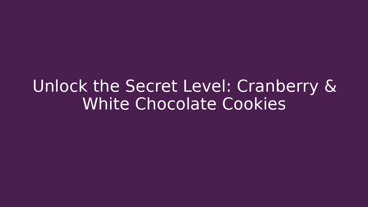 Unlock the Secret Level: Cranberry & White Chocolate Cookies - Sports History Weekly