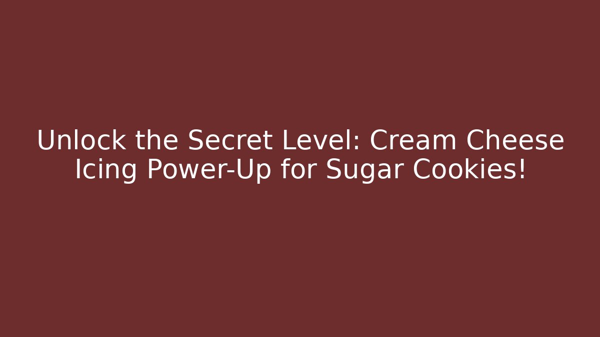 Unlock the Secret Level: Cream Cheese Icing Power-Up for Sugar Cookies!