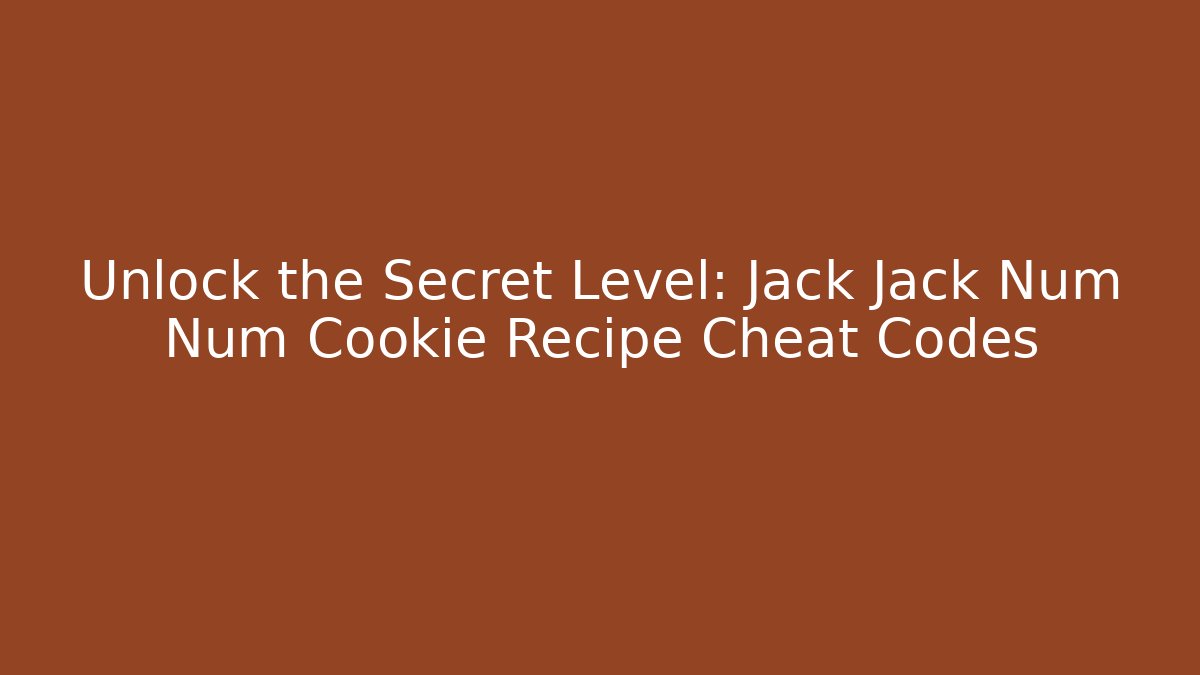 Unlock the Secret Level: Jack Jack Num Num Cookie Recipe Cheat Codes