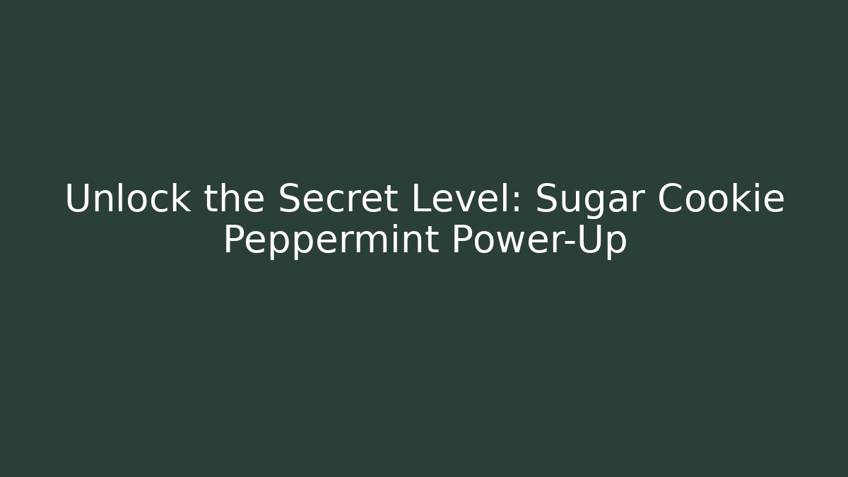 Unlock the Secret Level: Sugar Cookie Peppermint Power-Up